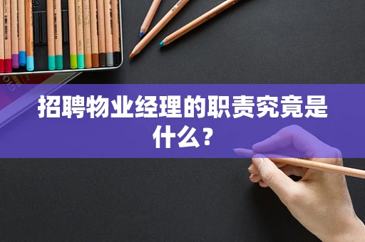 招聘物业经理的职责究竟是什么？