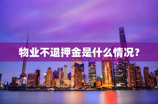 物业不退押金是什么情况？