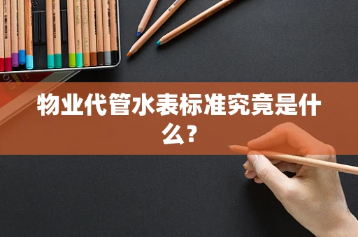物业代管水表标准究竟是什么？