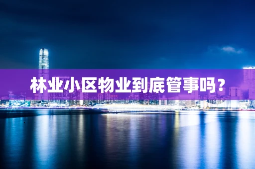 林业小区物业到底管事吗？