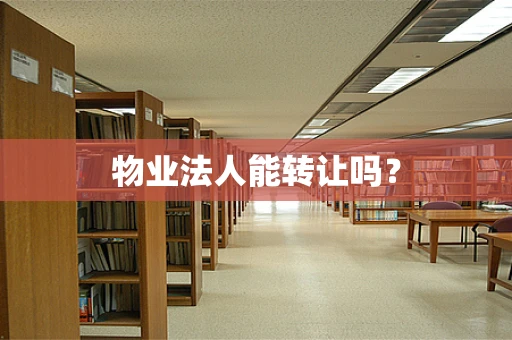 物业法人能转让吗？