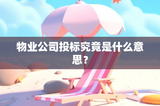 物业公司投标究竟是什么意思？