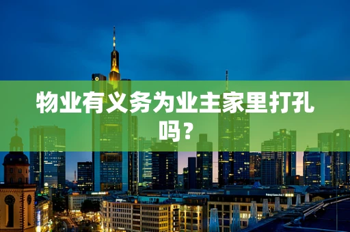 物业有义务为业主家里打孔吗？