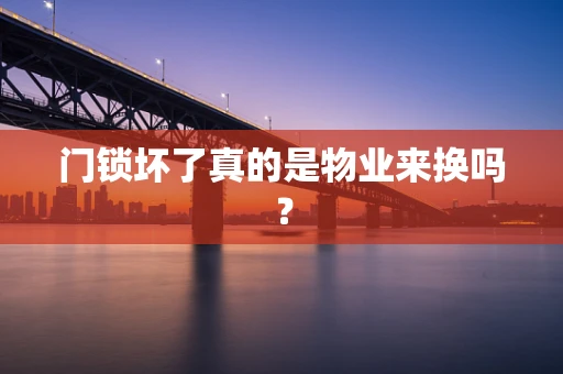 门锁坏了真的是物业来换吗？