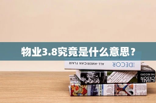 物业3.8究竟是什么意思？