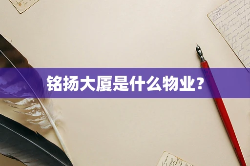 铭扬大厦是什么物业？