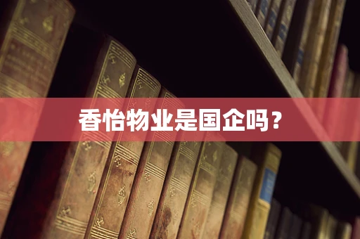 香怡物业是国企吗？