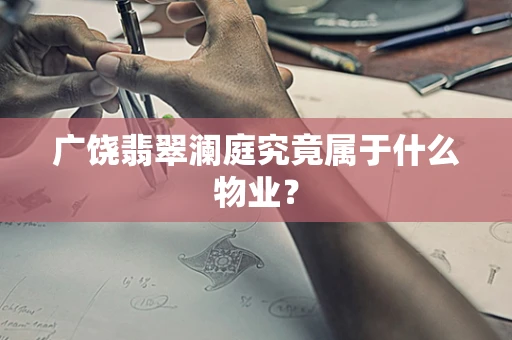 广饶翡翠澜庭究竟属于什么物业？