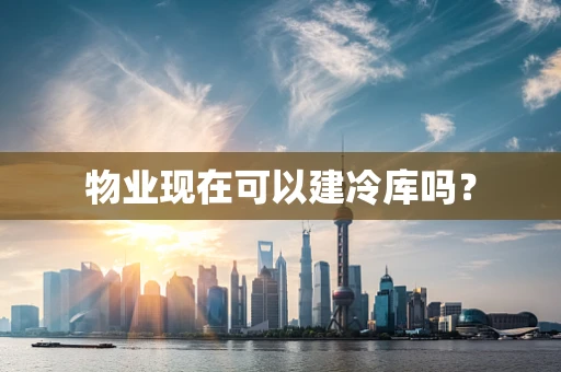 物业现在可以建冷库吗？