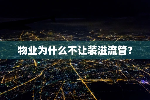 物业为什么不让装溢流管？