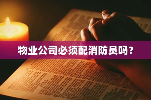 物业公司必须配消防员吗？