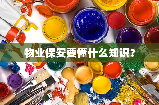 物业保安要懂什么知识？