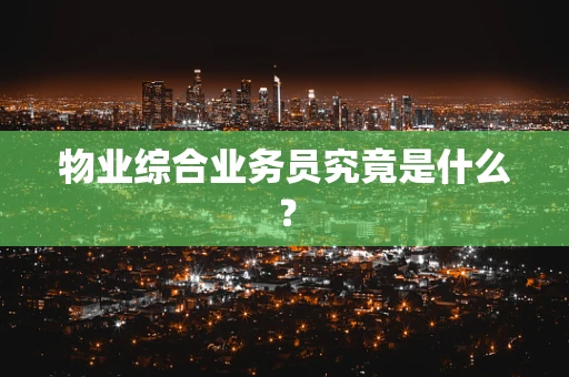 物业综合业务员究竟是什么？