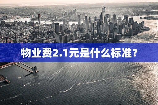 物业费2.1元是什么标准？
