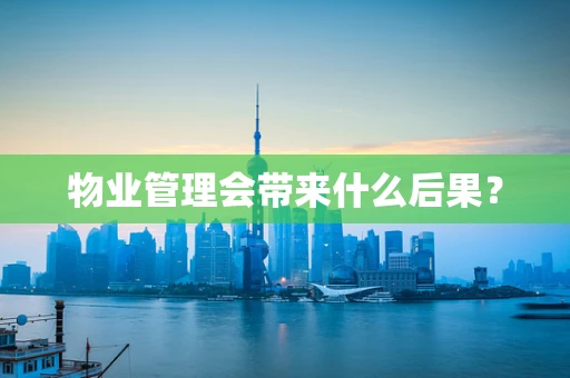物业管理会带来什么后果？