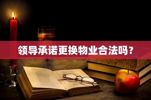 领导承诺更换物业合法吗？