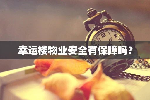 幸运楼物业安全有保障吗？