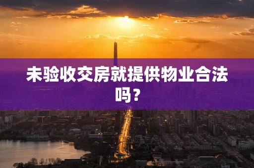 未验收交房就提供物业合法吗？