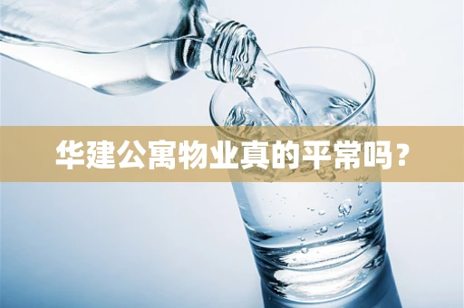 华建公寓物业真的平常吗？