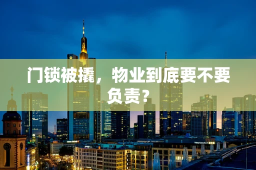 门锁被撬，物业到底要不要负责？