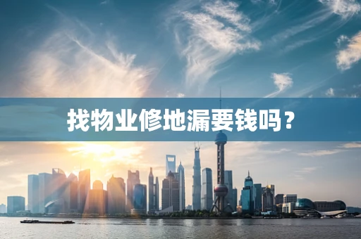 找物业修地漏要钱吗？