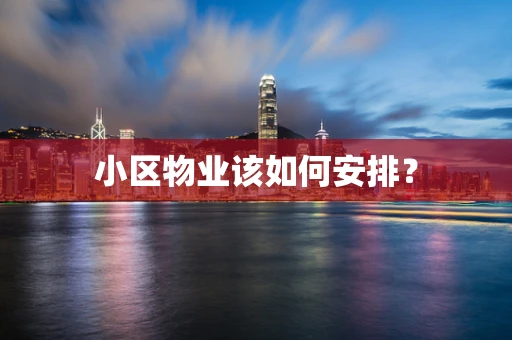 小区物业该如何安排？
