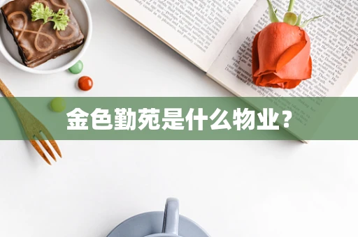 金色勤苑是什么物业？
