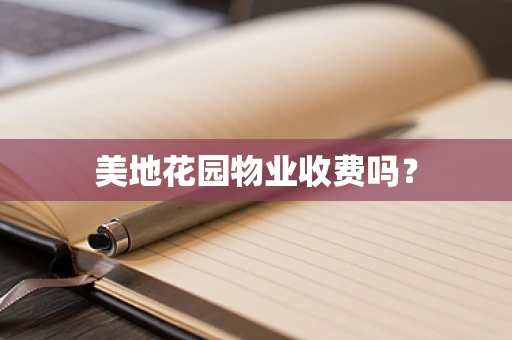 美地花园物业收费吗？