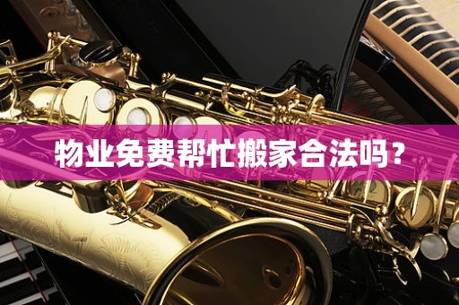 物业免费帮忙搬家合法吗？