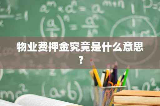 物业费押金究竟是什么意思？