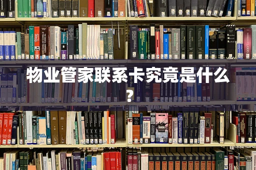物业管家联系卡究竟是什么？