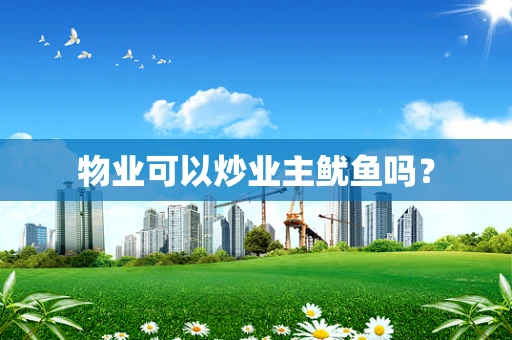 物业可以炒业主鱿鱼吗？