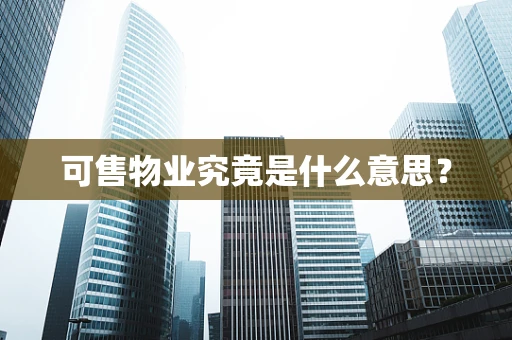 可售物业究竟是什么意思？