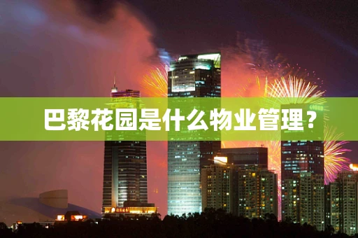 巴黎花园是什么物业管理？