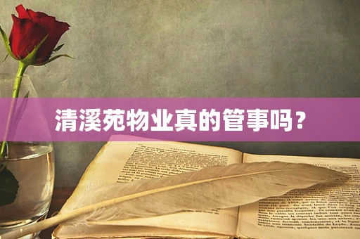 清溪苑物业真的管事吗？
