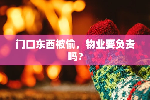 门口东西被偷，物业要负责吗？