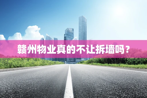 赣州物业真的不让拆墙吗？