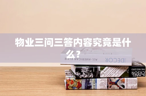 物业三问三答内容究竟是什么？