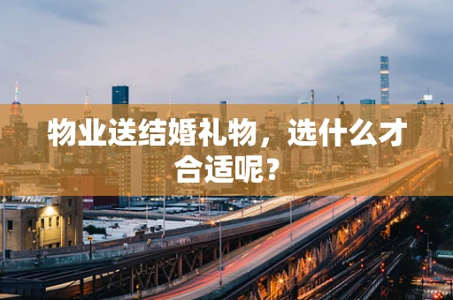 物业送结婚礼物，选什么才合适呢？