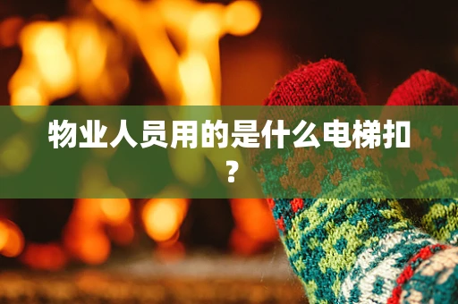 物业人员用的是什么电梯扣？