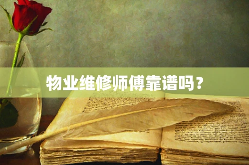 物业维修师傅靠谱吗？