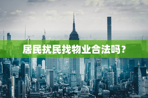 居民扰民找物业合法吗？