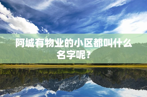 阿城有物业的小区都叫什么名字呢？