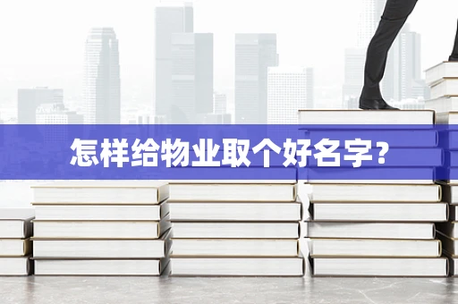 怎样给物业取个好名字？