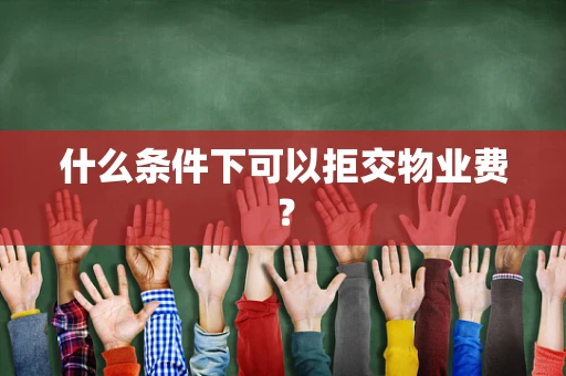 什么条件下可以拒交物业费？