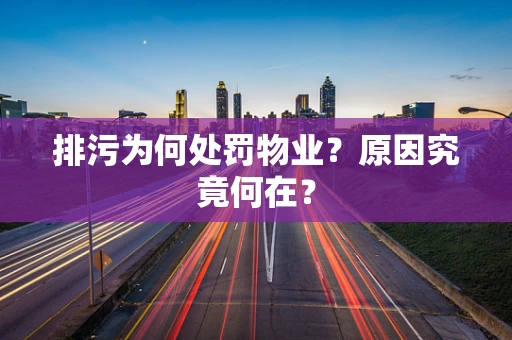 排污为何处罚物业？原因究竟何在？