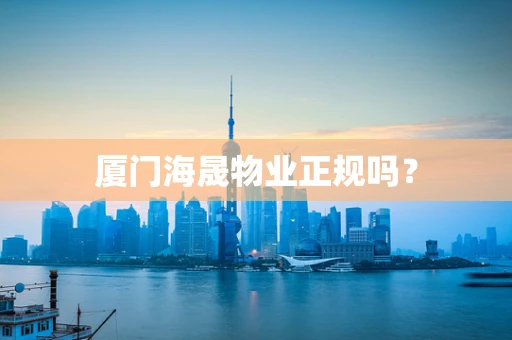 厦门海晟物业正规吗？