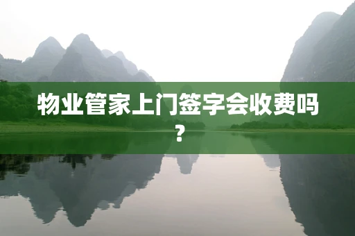 物业管家上门签字会收费吗？
