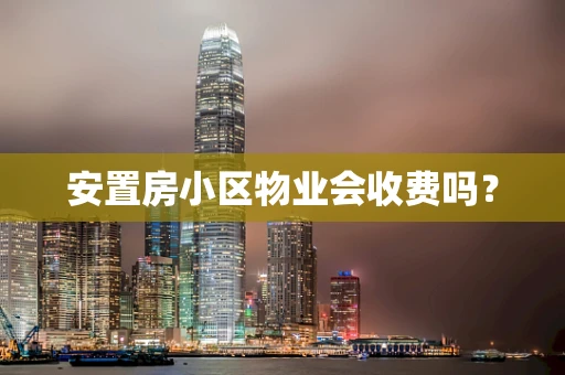 安置房小区物业会收费吗？