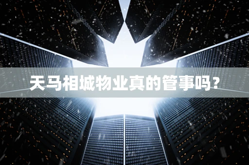 天马相城物业真的管事吗？